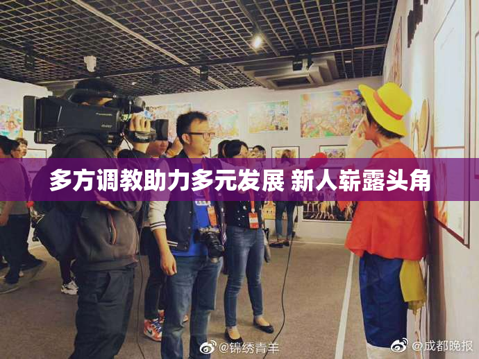多方调教助力多元发展 新人崭露头角