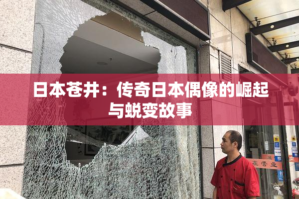 日本苍井：传奇日本偶像的崛起与蜕变故事