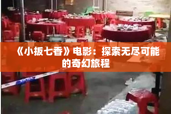 《小扳七香》电影：探索无尽可能的奇幻旅程