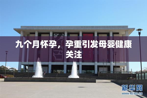 九个月怀孕，孕重引发母婴健康关注