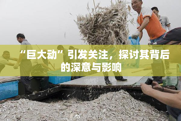 “巨大动”引发关注，探讨其背后的深意与影响
