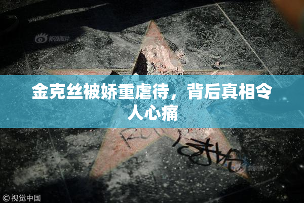 金克丝被娇重虐待，背后真相令人心痛