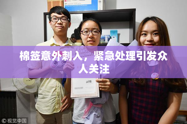 棉签意外刺入，紧急处理引发众人关注