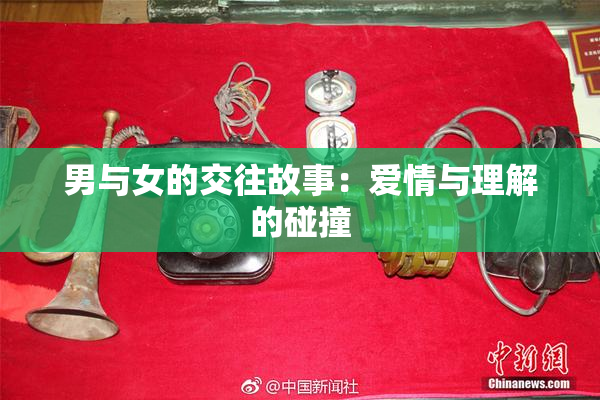 男与女的交往故事：爱情与理解的碰撞