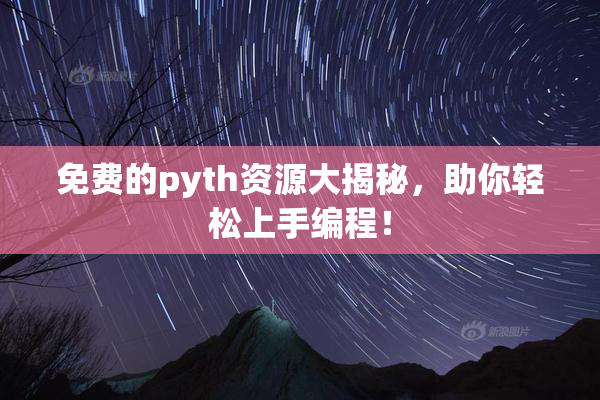 免费的pyth资源大揭秘，助你轻松上手编程！