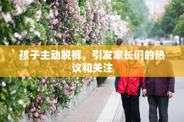 孩子主动脱裤，引发家长们的热议和关注