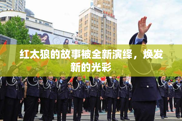 红太狼的故事被全新演绎，焕发新的光彩