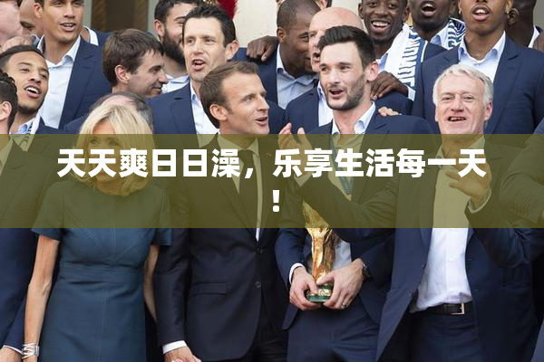 天天爽日日澡，乐享生活每一天！