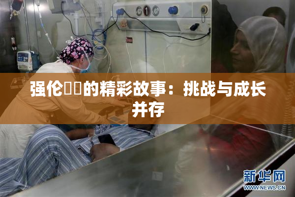 强伦妺妺的精彩故事：挑战与成长并存