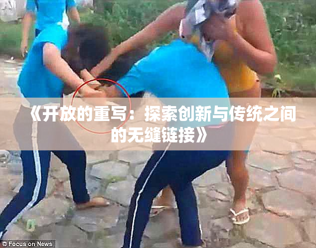 《开放的重写：探索创新与传统之间的无缝链接》
