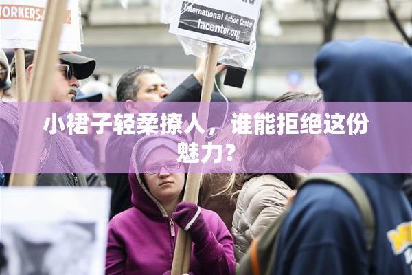 小裙子轻柔撩人，谁能拒绝这份魅力？