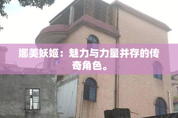 娜美妖姬：魅力与力量并存的传奇角色。