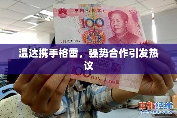 温达携手格雷，强势合作引发热议