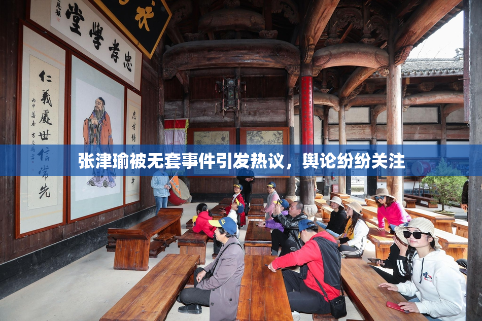 张津瑜被无套事件引发热议，舆论纷纷关注