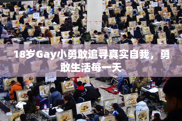18岁Gay小勇敢追寻真实自我，勇敢生活每一天