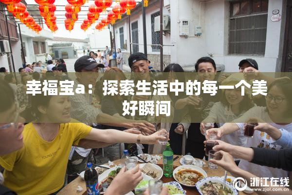 幸福宝a：探索生活中的每一个美好瞬间
