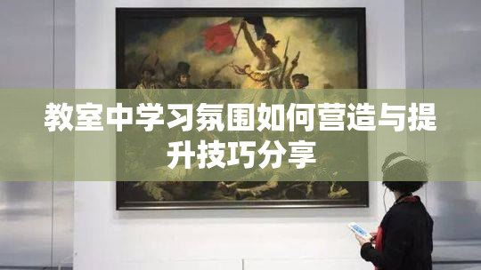 教室中学习氛围如何营造与提升技巧分享
