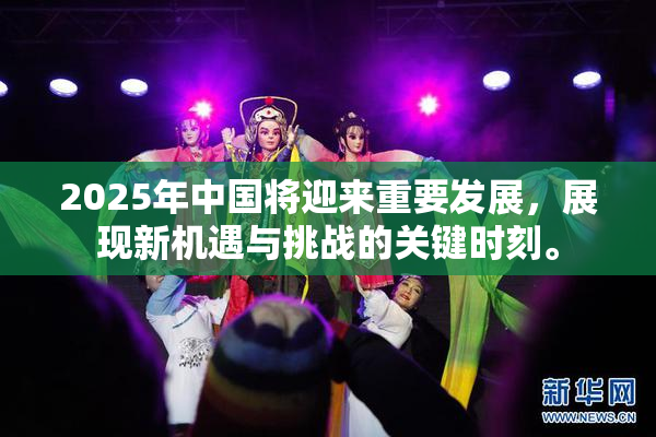 2025年中国将迎来重要发展，展现新机遇与挑战的关键时刻。