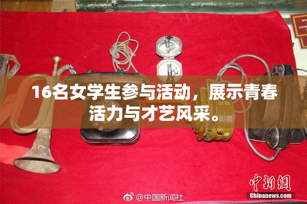 16名女学生参与活动，展示青春活力与才艺风采。