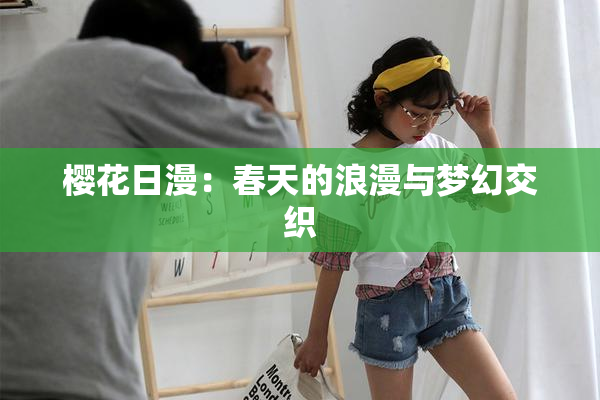 樱花日漫：春天的浪漫与梦幻交织