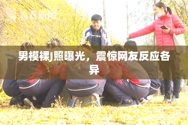 男模裸J照曝光，震惊网友反应各异