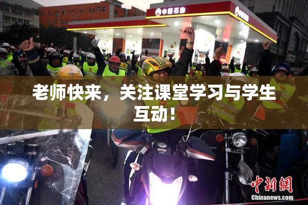 老师快来，关注课堂学习与学生互动！