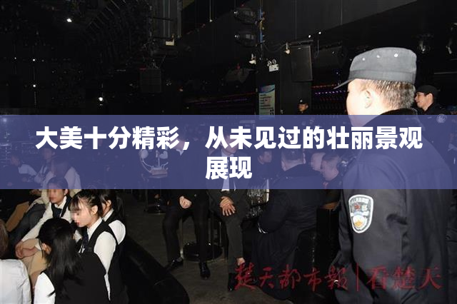大美十分精彩，从未见过的壮丽景观展现