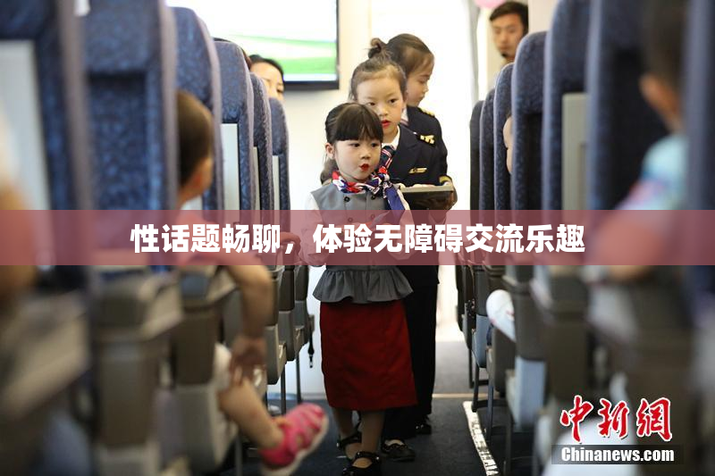 性话题畅聊，体验无障碍交流乐趣