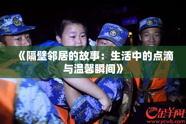 《隔壁邻居的故事：生活中的点滴与温馨瞬间》