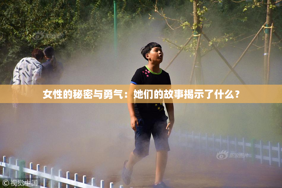 女性的秘密与勇气：她们的故事揭示了什么？