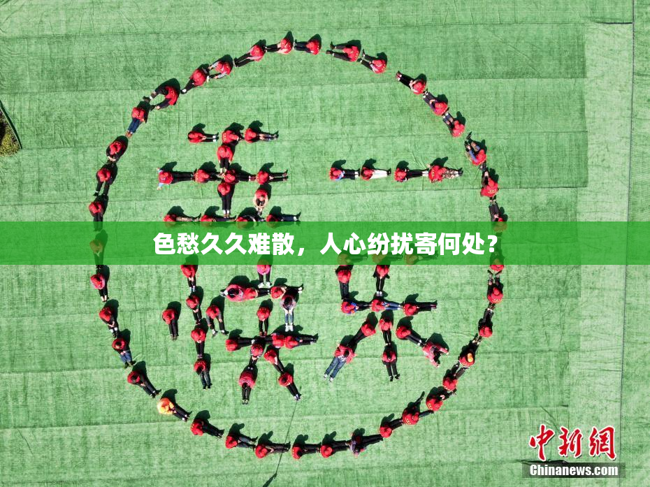 色愁久久难散，人心纷扰寄何处？