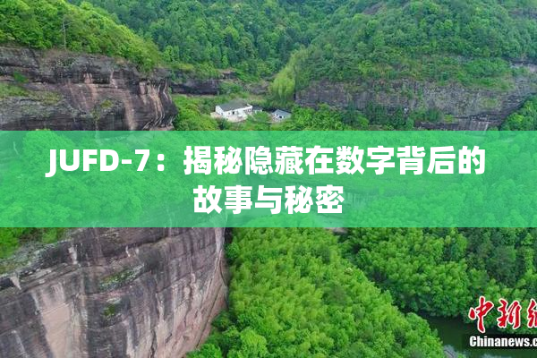 JUFD-7：揭秘隐藏在数字背后的故事与秘密