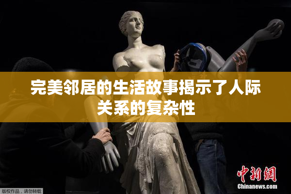 完美邻居的生活故事揭示了人际关系的复杂性