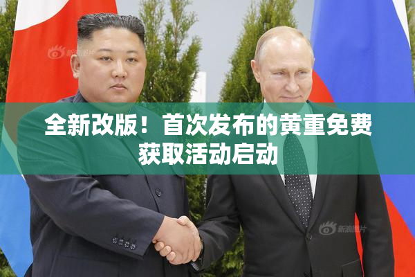 全新改版！首次发布的黄重免费获取活动启动