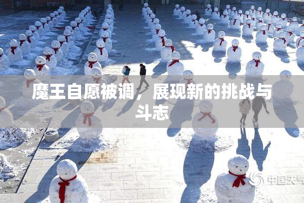 魔王自愿被调，展现新的挑战与斗志