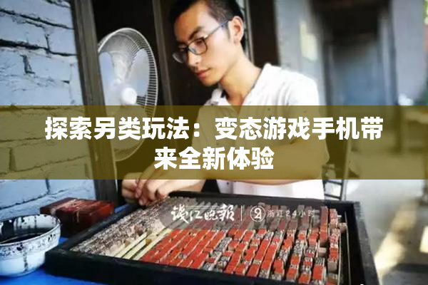 探索另类玩法：变态游戏手机带来全新体验