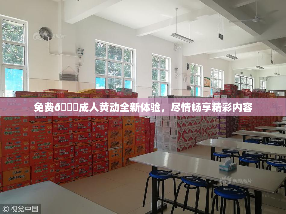 免费🔞成人黄动全新体验，尽情畅享精彩内容