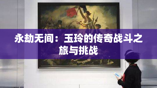 永劫无间：玉玲的传奇战斗之旅与挑战