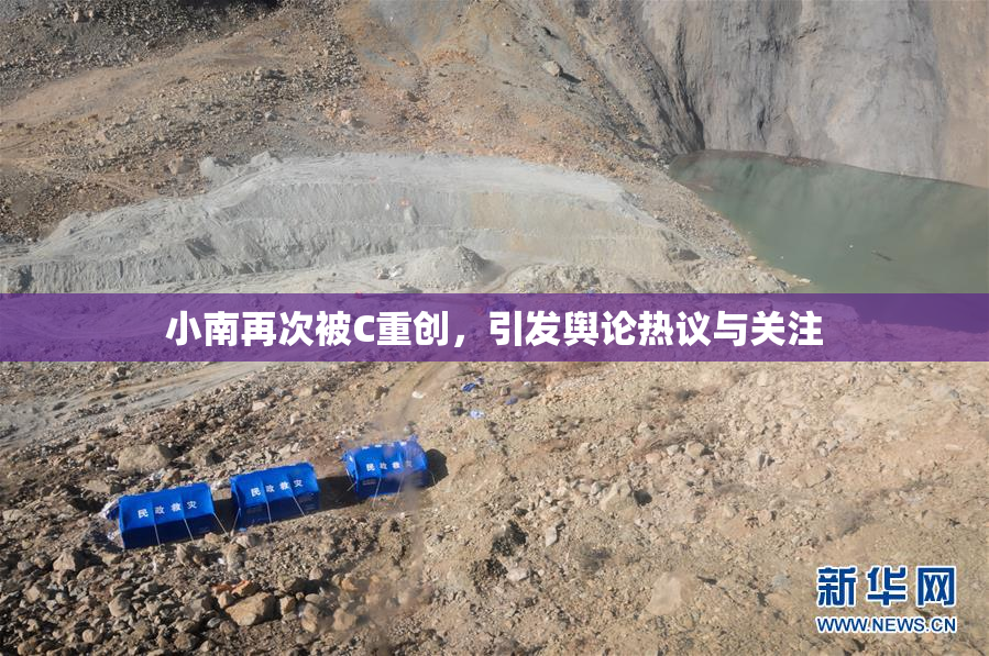 小南再次被C重创，引发舆论热议与关注