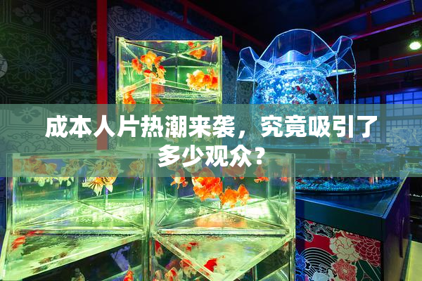 成本人片热潮来袭，究竟吸引了多少观众？