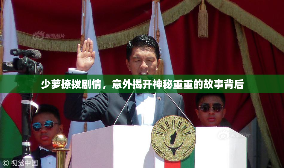 少萝撩拨剧情，意外揭开神秘重重的故事背后
