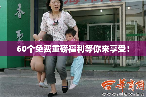 60个免费重磅福利等你来享受！