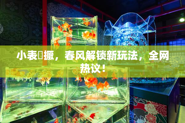 小表妺撅，春风解锁新玩法，全网热议！