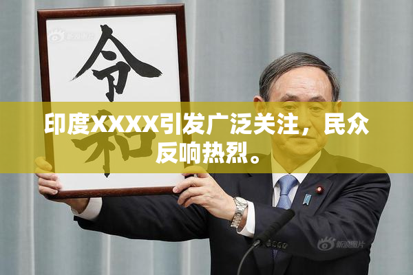 印度XXXX引发广泛关注，民众反响热烈。