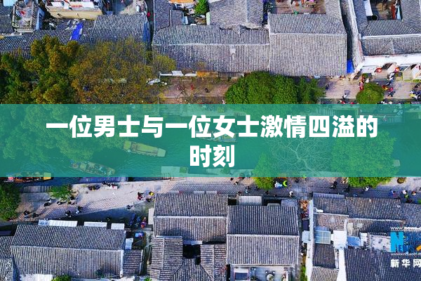 一位男士与一位女士激情四溢的时刻