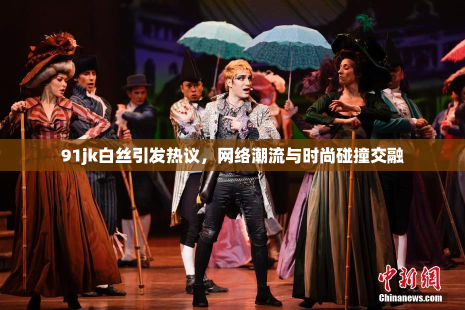 91jk白丝引发热议，网络潮流与时尚碰撞交融