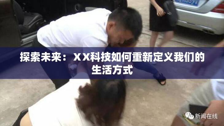 探索未来：ⅩX科技如何重新定义我们的生活方式