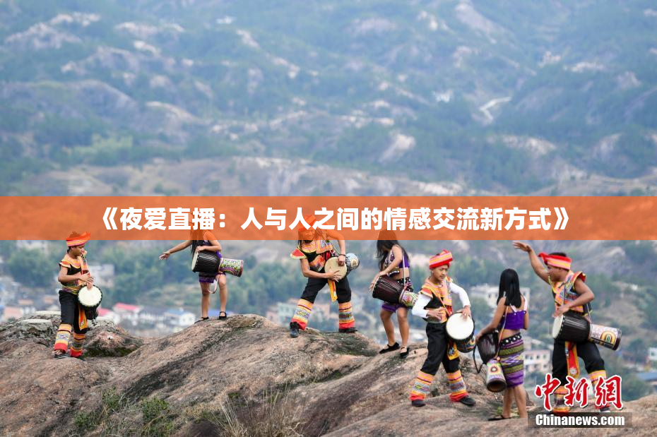 《夜爱直播：人与人之间的情感交流新方式》