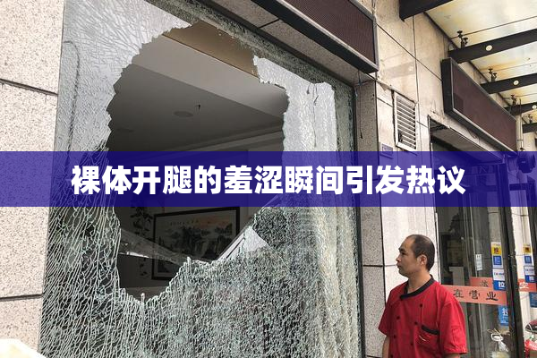 裸体开腿的羞涩瞬间引发热议