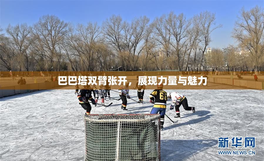 巴巴塔双臂张开，展现力量与魅力